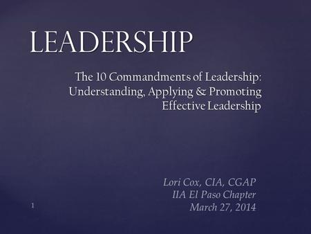 The 10 Commandments of Leadership: Understanding, Applying & Promoting Effective Leadership Leadership 1 Lori Cox, CIA, CGAP IIA El Paso Chapter March.
