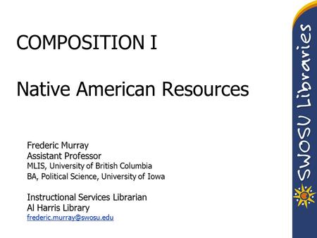 COMPOSITION I Native American Resources Frederic Murray Assistant Professor MLIS, University of British Columbia BA, Political Science, University of Iowa.