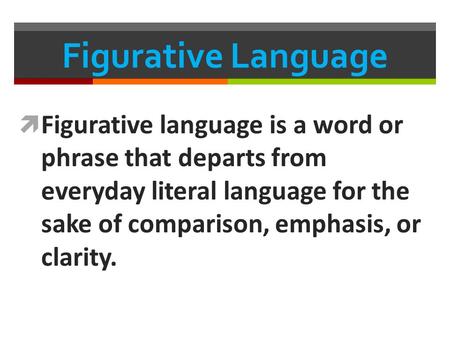 Figurative Language Figurative language is a word or phrase that departs from everyday literal language for the sake of comparison, emphasis, or clarity.