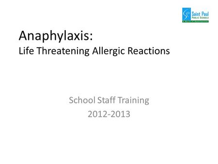Anaphylaxis: Life Threatening Allergic Reactions School Staff Training 2012-2013.