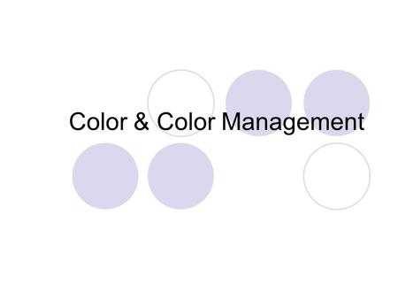 Color & Color Management. Overview I. Color Perception Definition & characteristics of color II. Color Representation RGB, CMYK, XYZ, Lab III. Color Management.