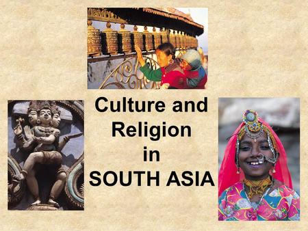 Culture and Religion in SOUTH ASIA. CULTURE OF SOUTH ASIA A culturally fragmented region Religious and linguistic diversity Religions –Islam is predominant.