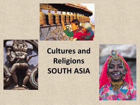 Cultures and Religions SOUTH ASIA. CULTURE OF SOUTH ASIA A culturally fragmented realm Religious and linguistic diversity Religious Patterns – Islam is.