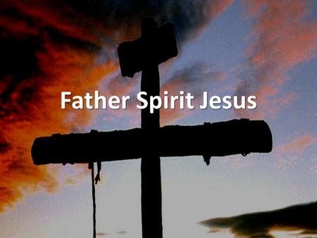 Father Spirit Jesus.