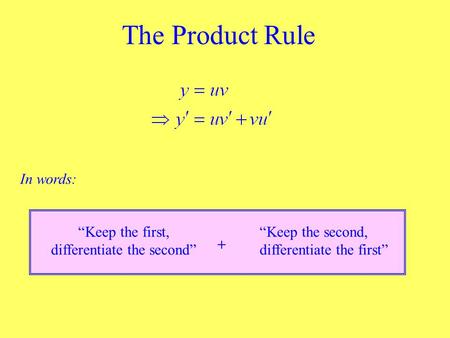 The Product Rule In words: “Keep the first, differentiate the second” + “Keep the second, differentiate the first”