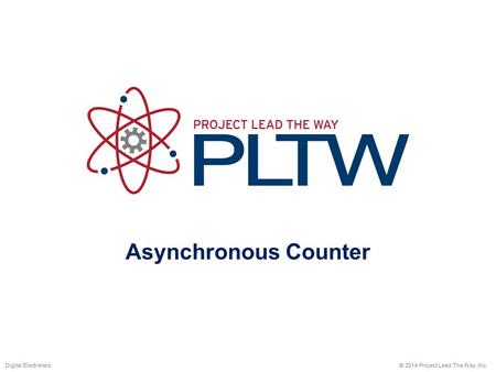 Asynchronous Counter © 2014 Project Lead The Way, Inc.Digital Electronics.