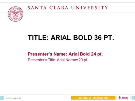 TITLE: ARIAL BOLD 36 PT. Presenter’s Name: Arial Bold 24 pt. Presenter’s Title: Arial Narrow 20 pt. SCHOOL OF ENGINEERING.