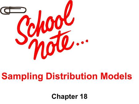 Sampling Distribution Models Chapter 18. Objectives: 1.Sampling Distribution Model 2.Sampling Variability (sampling error) 3.Sampling Distribution Model.