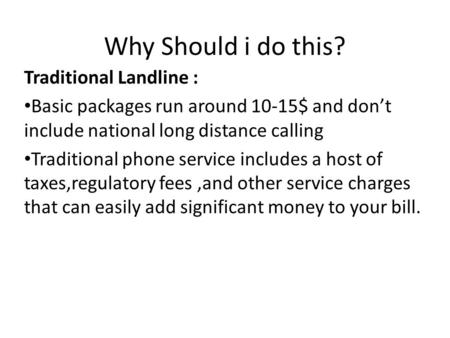 Why Should i do this? Traditional Landline : Basic packages run around 10-15$ and don’t include national long distance calling Traditional phone service.