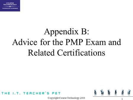 Copyright Course Technology 2001 1 Appendix B: Advice for the PMP Exam and Related Certifications.