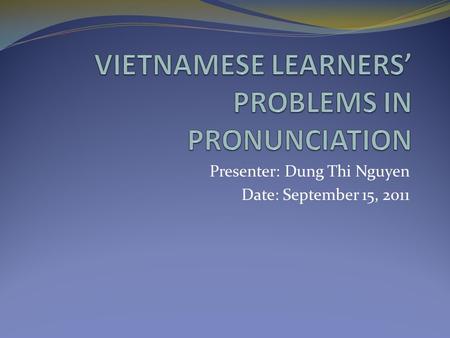 Presenter: Dung Thi Nguyen Date: September 15, 2011.