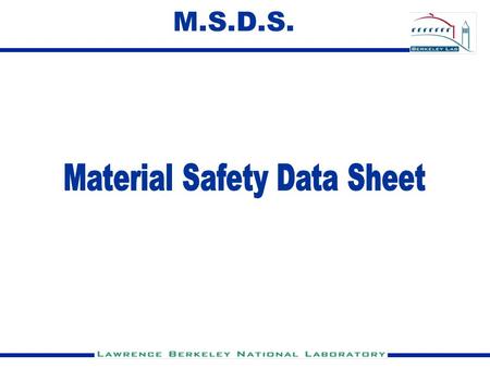 M.S.D.S.. MSDS MSDS Provides Information What is it Who makes or sells it Where the company is located Why it’s hazardous How you can be exposed to.