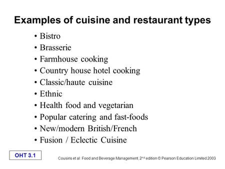 Cousins et al: Food and Beverage Management, 2 nd edition © Pearson Education Limited 2003 OHT 3.1 Examples of cuisine and restaurant types Bistro Brasserie.