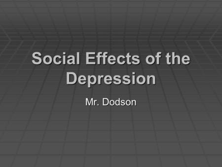 Social Effects of the Depression Mr. Dodson. Social Effects of the Depression  How did poverty spread during the Great Depression?  What social problems.