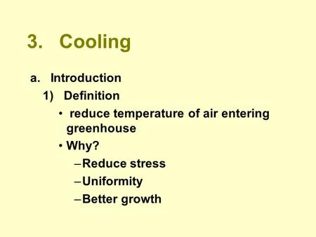 3. Cooling a. Introduction 1) Definition reduce temperature of air entering greenhouse Why? –Reduce stress –Uniformity –Better growth.