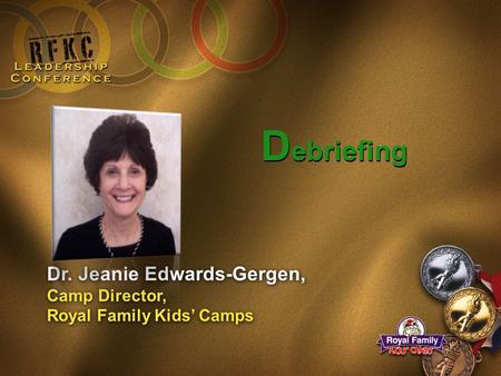 D ebriefing Dr. Jeanie Edwards-Gergen, Camp Director, Royal Family Kids’ Camps.