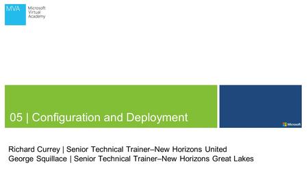 05 | Configuration and Deployment Richard Currey | Senior Technical Trainer–New Horizons United George Squillace | Senior Technical Trainer–New Horizons.