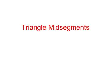 Triangle Midsegments.