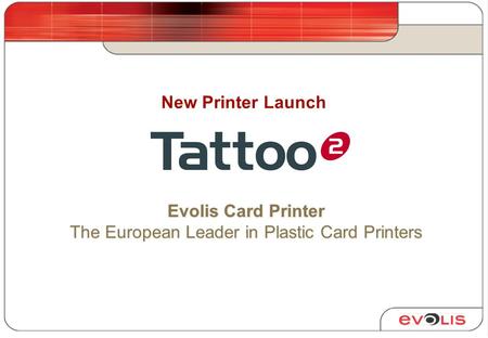 Evolis Card Printer The European Leader in Plastic Card Printers New Printer Launch.