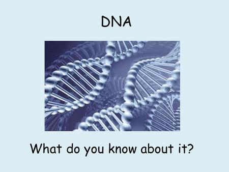 DNA What do you know about it?. The Secret of Life… Watch the following video and answer the questions about the discovery of DNA!