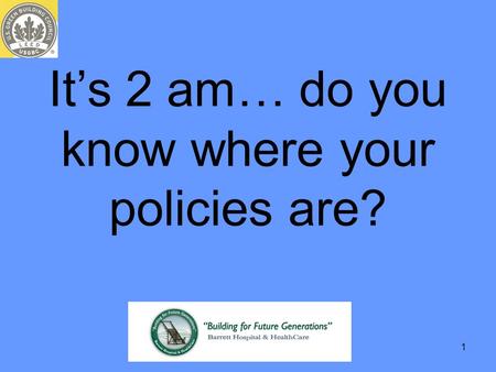 1 It’s 2 am… do you know where your policies are?.