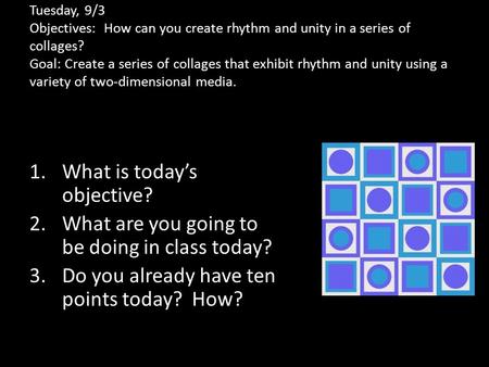 Tuesday, 9/3 Objectives: How can you create rhythm and unity in a series of collages? Goal: Create a series of collages that exhibit rhythm and unity.