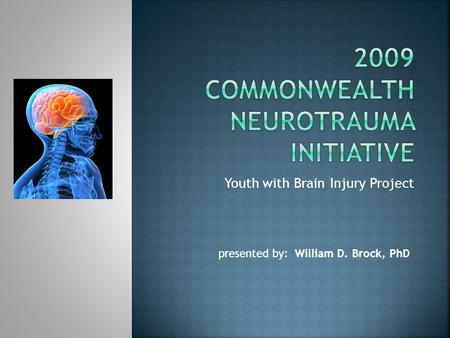 Youth with Brain Injury Project presented by: William D. Brock, PhD.