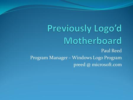 Paul Reed Program Manager – Windows Logo Program microsoft.com.