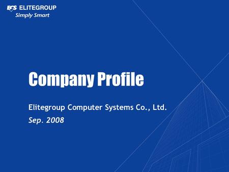 Company Profile Elitegroup Computer Systems Co., Ltd. Sep. 2008.