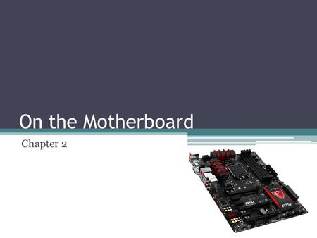 On the Motherboard Chapter 2.