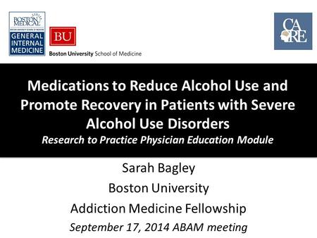 Medications to Reduce Alcohol Use and Promote Recovery in Patients with Severe Alcohol Use Disorders Research to Practice Physician Education Module Sarah.