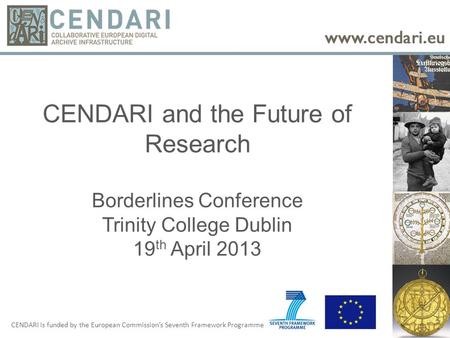 This is 40 point text Gill Sans or another sans-serif text is easiest to read from a distance CENDARI and the Future of Research Borderlines Conference.