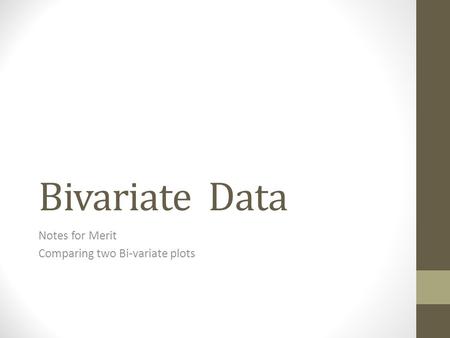 Bivariate Data Notes for Merit Comparing two Bi-variate plots.