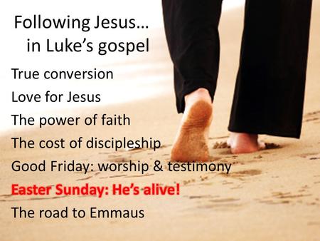 Following Jesus… in Luke’s gospel. We left Jesus’ story unfinished on Good Friday. (Luke 23)