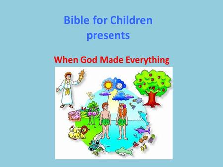 Bible for Children presents When God Made Everything.