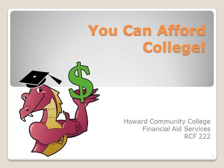 You Can Afford College! Howard Community College Financial Aid Services RCF 222 1.