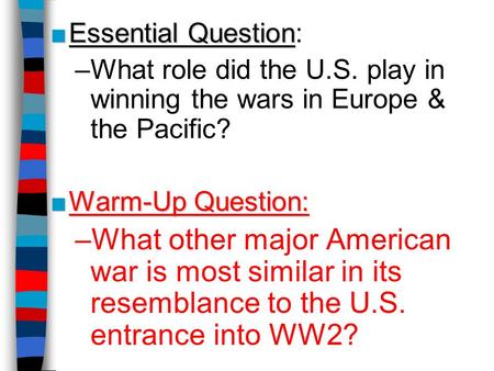 ■Essential Question ■Essential Question: –What role did the U.S. play in winning the wars in Europe & the Pacific? ■Warm-Up Question: –What other major.