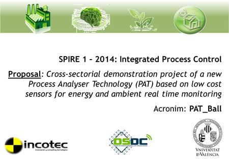 SPIRE 1 – 2014: Integrated Process Control Proposal: Cross-sectorial demonstration project of a new Process Analyser Technology (PAT) based on low cost.