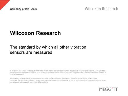Company profile, 2006 Wilcoxon Research The standard by which all other vibration sensors are measured © Wilcoxon Research. This document and the information.
