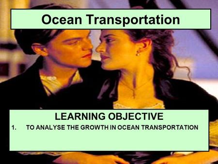 Ocean Transportation LEARNING OBJECTIVE 1.TO ANALYSE THE GROWTH IN OCEAN TRANSPORTATION.