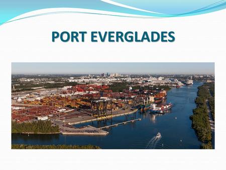 PORT EVERGLADES. 3.7 MILLION CRUISE GUESTS 6 MILLION TONS OF CARGO AND 924,000 CONTAINERS The total value of economic activity at Port Everglades in FY.