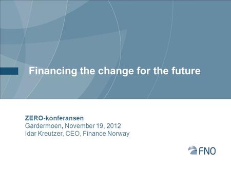 Financing the change for the future ZERO-konferansen Gardermoen, November 19, 2012 Idar Kreutzer, CEO, Finance Norway.
