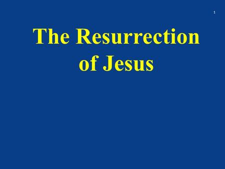 The Resurrection of Jesus 1. 1 Cor. 15:17 And if Christ be not raised, your faith is vain; ye are yet in your sins. 2.