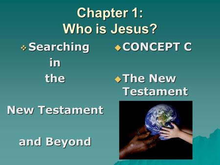 Chapter 1: Who is Jesus?  Searching inthe New Testament and Beyond  CONCEPT C  The New Testament.