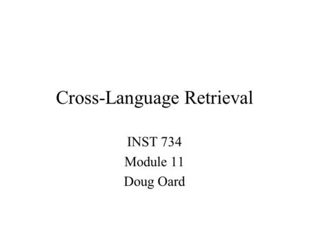 Cross-Language Retrieval INST 734 Module 11 Doug Oard.