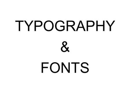 TYPOGRAPHY & FONTS. What is Typography? Typography is the Art of Print. It exists in virtually everything we see that has words or letters. Careful thought.