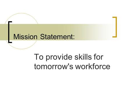 Mission Statement: To provide skills for tomorrow's workforce.