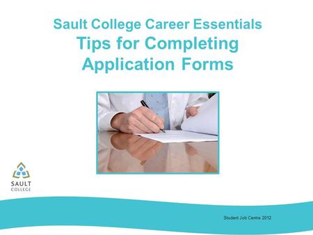 Student Job Centre 2012 Sault College Career Essentials Tips for Completing Application Forms.