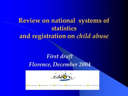 Review on national systems of statistics and registration on child abuse First draft Florence, December 2004.