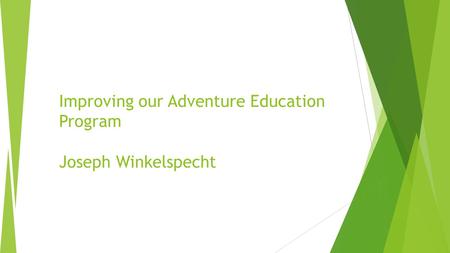 Improving our Adventure Education Program Joseph Winkelspecht.
